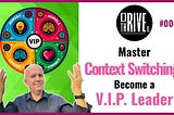 Master Context Switching: The VIP Approach to Leadership Excellence (Drive & Thrive Episode 006)