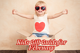 Spoil Your Little Valentines: Kids Gift Guide for February