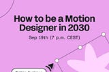 How To Be A Motion Designer in 2030
