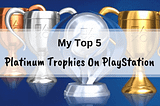 My Top 5 Platinum Trophies On PlayStation