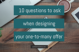 10 questions to ask when designing your one-to-many offer — Quietly Extraordinary
