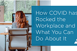 How COVID Has Rocked the Workplace And What You Can Do About It