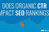 Does Organic CTR Impact SEO Rankings? [New Data]