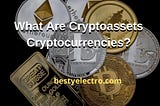 What Are Cryptoassets Cryptocurrencies? — BestyElectro