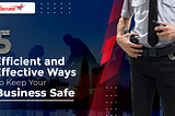 5 Efficient and Effective Ways to Keep Your Business Safe