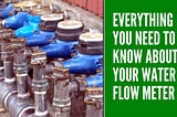 Everything You Need to Know About Your Water Flow Meter
