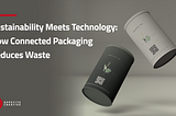 Sustainability Meets Technology: How Connected Packaging Reduces Waste