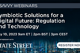 Webinar 10 May 2023: Symbiotic Solutions for a Digital Future — Regulation and Technology (State…