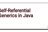 Java: Self-Referential Generics, Part 2
