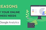 5 Reasons why your Online Business needs Google Analytics