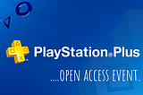 The PlayStation Plus Open Access Event — By Wade