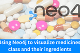 Using Neo4j to visualize medicines’ class and their ingredients