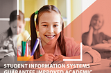 Student Information Systems Guarantee Improved Academics. Learn Why