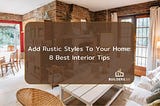Add Rustic Styles To Your Home: 8 Best Interior Tips
