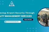 Improving airport security through facility management services