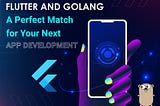 The Power of Flutter and Go: The Ultimate App Development Combination