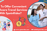 How To Offer Convenient Healthcare Travel Services With SpotnRides?