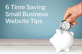 6 Time Saving Small Business Website Tips