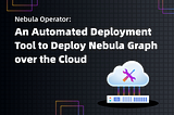 Nebula Operator: Automated the Nebula Graph Cluster Deployment and Maintenance on K8s