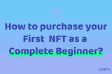 Purchase Your First NFT as a Complete Beginner?