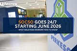 SOCSO Goes 24/7 Starting June 2026: What Malaysian Workers Need to Know