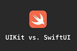 UIKit vs. SwiftUI — A general discussion