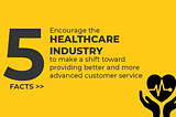 5 facts that would encourage the healthcare industry to make a shift toward providing better and…