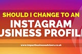 Should I switch to the Instagram Business Profile?