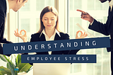 3 Things to Understand about Employee Stress