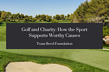 Golf and Charity: How the Sport Supports Worthy Causes — Team Reed Foundation | Houston, Texas