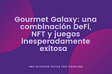 Gourmet Galaxy: una combinación DeFi, NFT y juegos inesperadamente exitosa