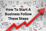 Read This Ultimate Guide About How to Start a Business by Considering the Number of Steps?