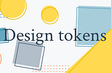 Design Tokens, Design systems, Design