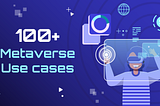 100+ Metaverse Use cases