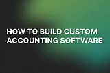 How to Build Custom Accounting Software