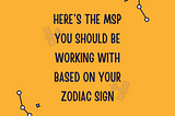 Here is the MSP you should be working with based on your Zodiac sign