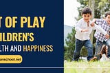 Impact of Play on Children’s Emotional Health and Happiness