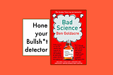 A cover picture of the Book ‘Bad Science’ by Ben Goldacre. The front of the book cover is next to a text box that says ‘Hone your bullshit detector’.