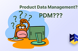 What exactly is Product Data Management (PDM)?