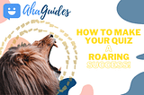 How to Make Your Quiz a Roaring Success in 2021 (in just 4 Steps!)