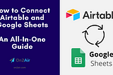 How to Connect Airtable and Google Sheets: An All-In-One Guide