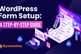 WordPress Form Setup: A Step-by-Step Guide