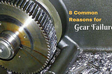 Most Common Causes of Gear Failure