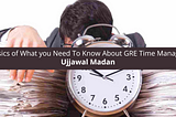 Ujjawal Madan The Basics of What you About GRE Time Management