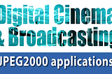 JPEG2000 in science, healthcare, digital cinema and broadcasting