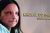 Khulne Do Lyrics in Hindi — Chhapaak