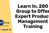 Learn In, 280 Group to Offer Expert Product Management Training