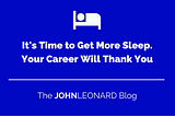 It’s Time to Get More Sleep. Your Career Will Thank You