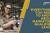 Everything you Need to Know about Marketing Qualified Leads