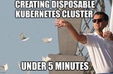A Hassle-Free Guide to set up Disposable Kubernetes Clusters on the fly in under 5 minutes using…